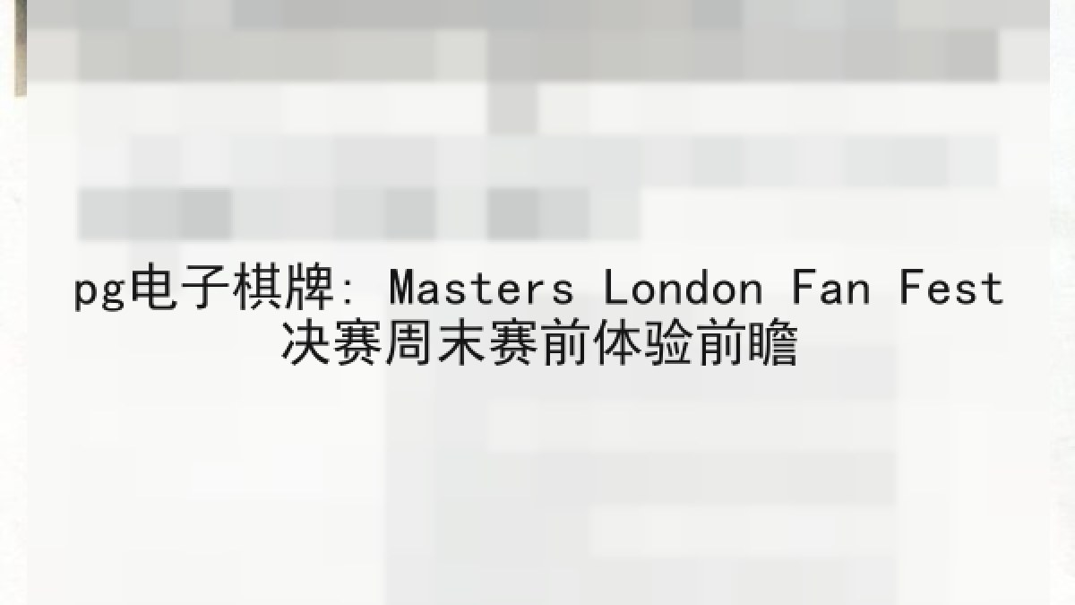 pg电子棋牌: Masters London Fan Fest决赛周末赛前体验前瞻