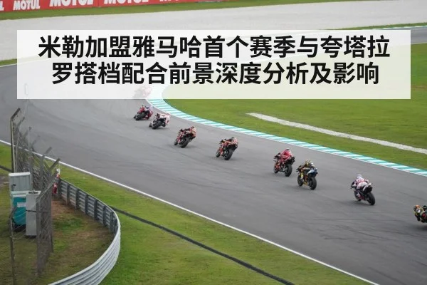 米勒加盟雅马哈首个赛季与夸塔拉罗搭档配合前景深度分析及影响